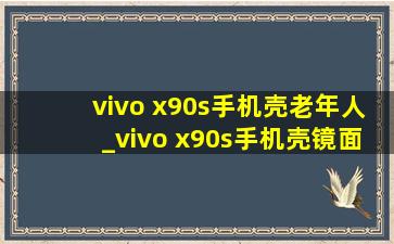 vivo x90s手机壳老年人_vivo x90s手机壳镜面